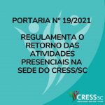 PORTARIA N° 19/2021 – Regulamenta o retorno das atividades presenciais na sede do CRESS/SC