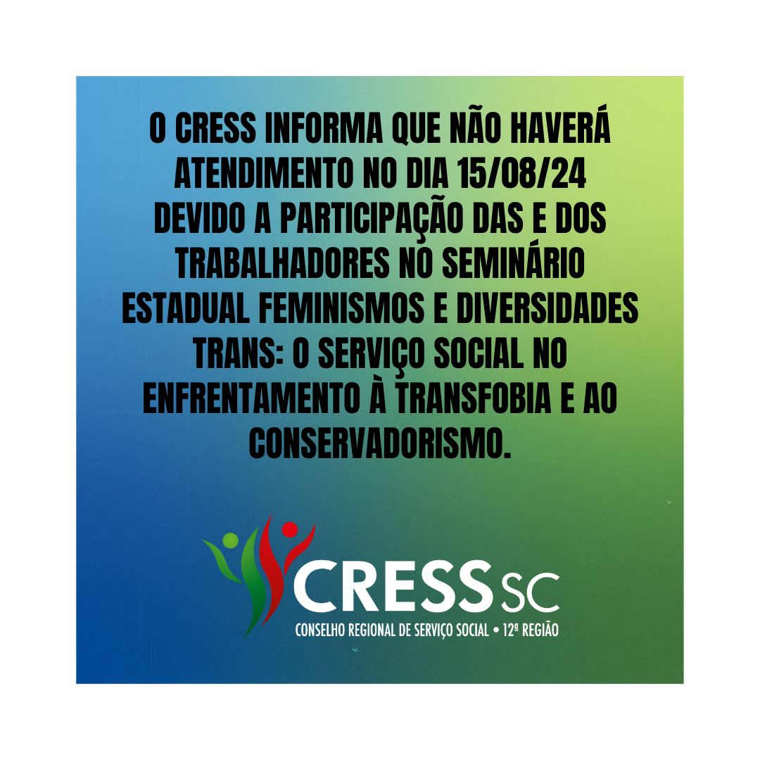 #Descrição da Imagem: Arte quadrada com fundo azul e verde com o texto: o cress informa que não haverá atendimento no dia 15/08/24 devido a participação das e dos trabalhadores no Seminário Estadual Feminismos e Diversidades Trans: O Serviço Social no Enfrentamento à Transfobia e ao Conservadorismo. Logotipo do CRESS SC.