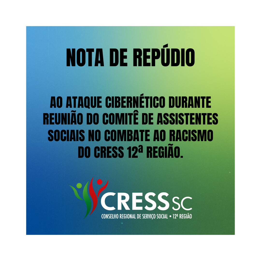 #descrição da imagem. arte quadrada com fundo verde e azul e a frase: Nota de Repúdio ao Ataque Cibernético Durante Reunião do Comitê de Assistentes Sociais no Combate ao Racismo do CRESS 12ª Região.