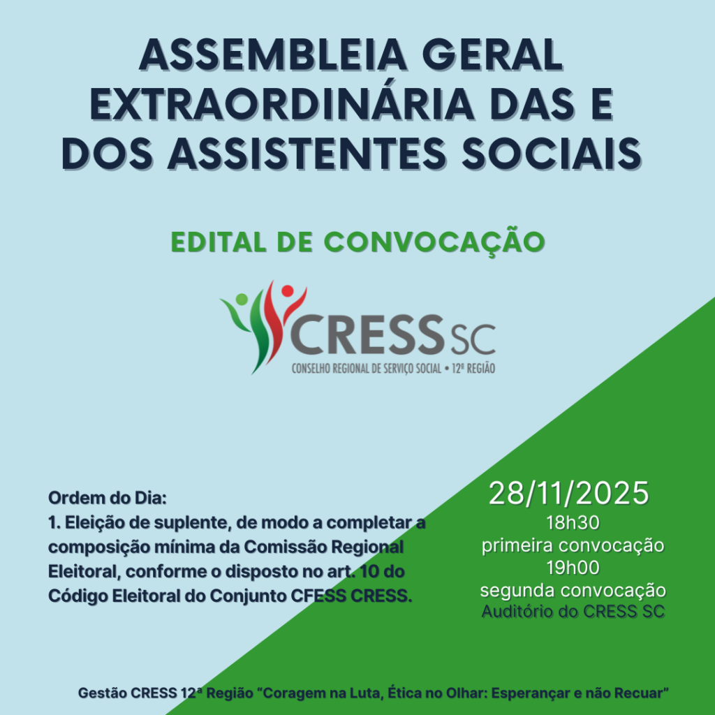 #Descrição da imagem. Arte quadrada com fundo azul e verde e o texto: Assembleia Geral Extraordinária das e dos Assistentes Sociais. Edital de Convocação. Logotipo do CRESS SC. Ordem do Dia: 1. Eleição de suplente, de modo a completar a composição mínima da Comissão Regional Eleitoral, conforme o disposto no art. 10 do Código Eleitoral do Conjunto CFESS CRESS. 28/11/2025. 18h30 primeira convocação, 19h segunda convocação. Auditório do CRESS SC. Gestão CRESS 12ª Região “Coragem na Luta, Ética no Olhar: Esperançar e não Recuar”