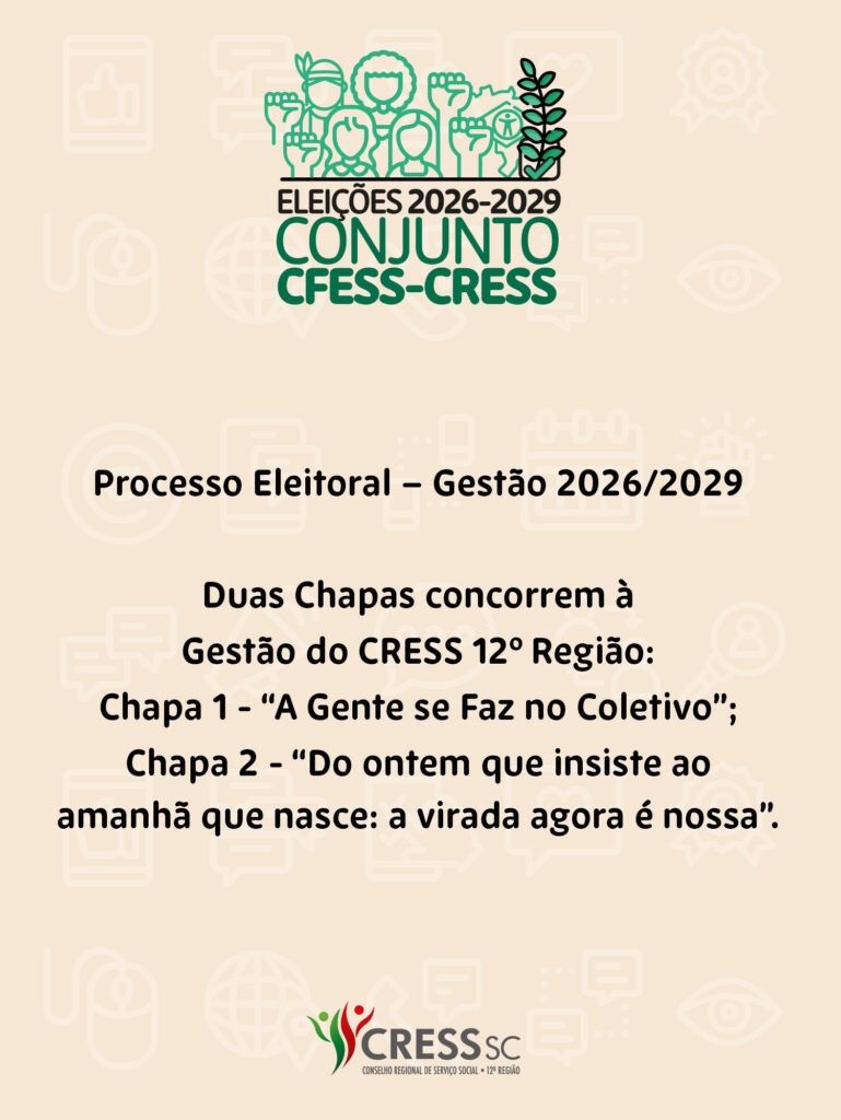 #Descrição da Imagem. Arte vertical. No topo o logotipo das Eleições 2026-2029 Conjunto CFESS-CRESS. Texto: Processo Eleitoral - Gestão 2026/2029. Duas chapas concorrem à gestão do CRESS 12ª Região: Chapa 1 - “A Gente se Faz no Coletivo”; Chapa 2 - “Do ontem que insiste ao amanhã que nasce: a virada agora é nossa”. Logotipo do CRESS SC.