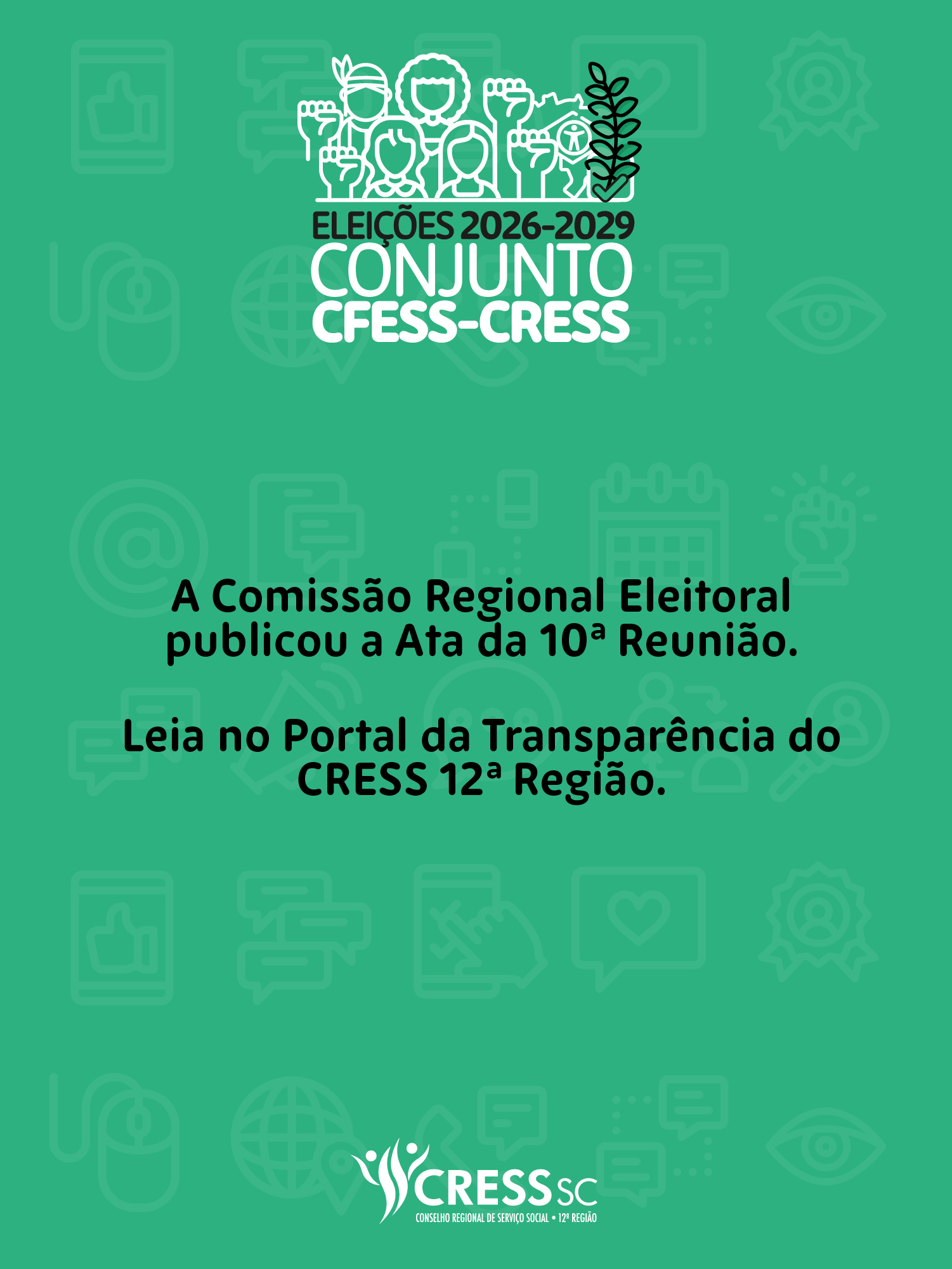 #descrição da imagem. Arte vertical com fundo verde. Logotipo das Eleições do Conjunto CFESS CRESS. Text: A Comissão Regional Eleitoral publicou a Ata da 10ª reunião. Leia no Portal da Transparência do CRESS 12ª Região. Logotipo do CRESS SC;.