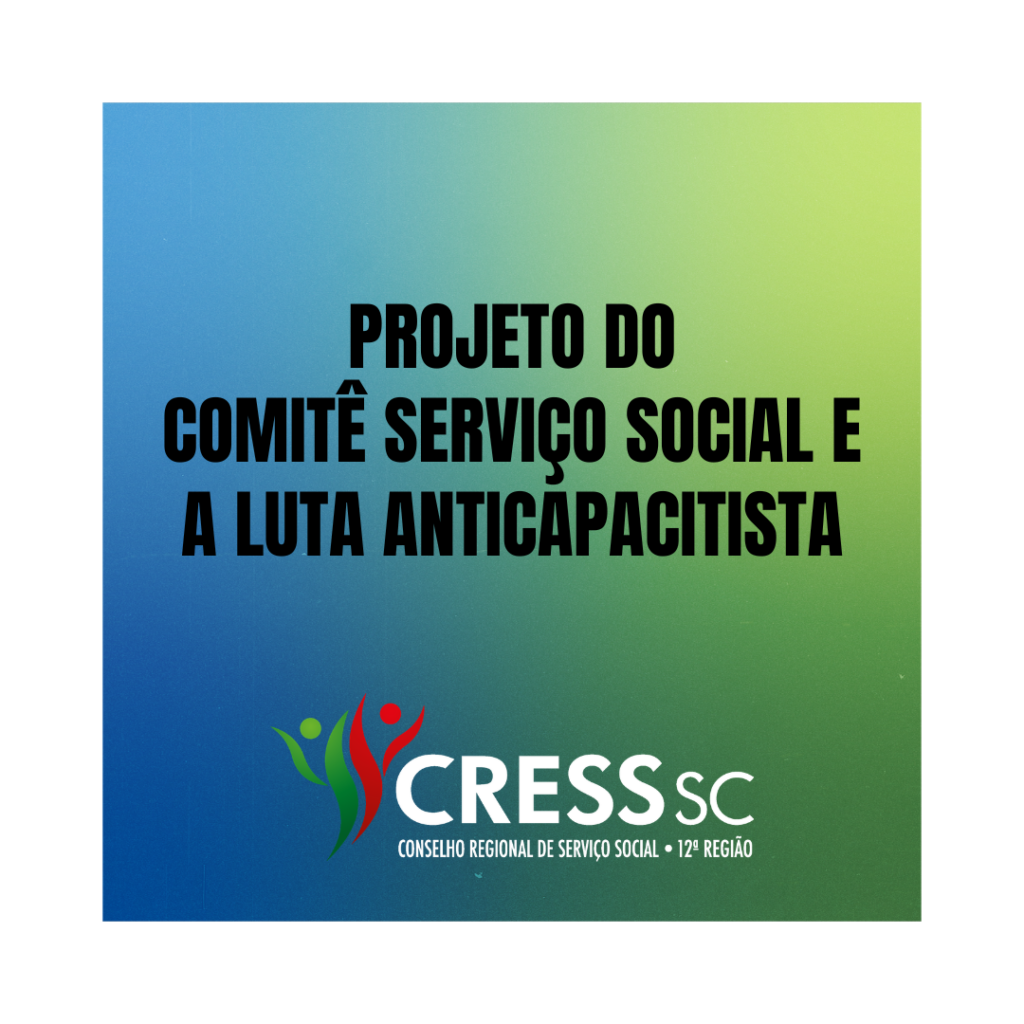 #Descrição da Imagem: Arte quadrada com fundo azul e verde. Texto: Projeto do Comitê Serviço Social e a Luta Anticapacitista. Logotipo do CRESS SC. 