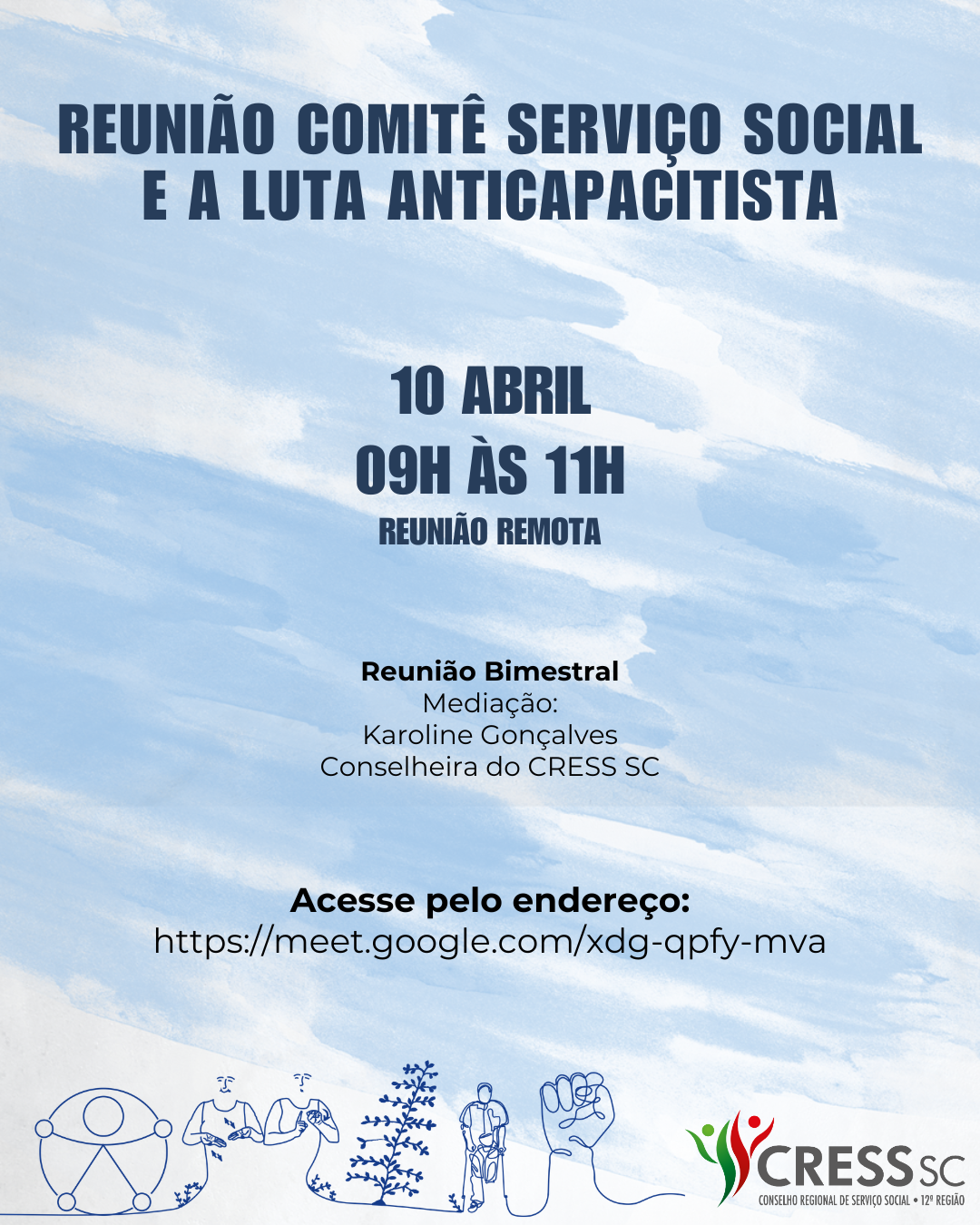 #Descrição da Imagem. Arte vertical com fundo em azul claro e branco como sendo pinceladas de aquarela. Texto: Reunião do Comitê Serviço Social e a Luta Anticapacitista. 10 de abril de 2026, 09h às 11h. Reunião Remota. Reunião Bimestral. Mediação: Karoline Gonçalves, Conselheira do CRESS SC. https://meet.google.com/xdg-qpfy-mva. Na parte inferior desenho em linhas final na cor azul com o novo símbolo de acessibilidade, pessoas simbolizando LIBRAS, árvore de Fundos Murrado simbolizando o Código de Ética, pessoa com deficiência física e punho cerrado. Logotipo do CRESS SC.