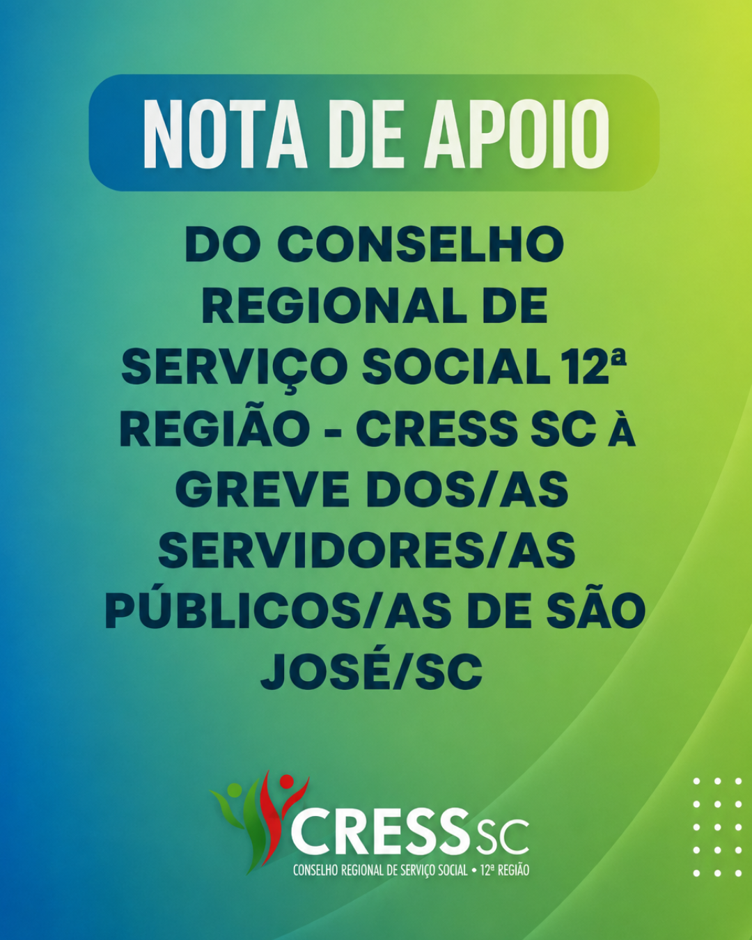 Card em formato vertical para Instagram, com fundo em degradê nas cores azul, verde e amarelo-esverdeado. O design possui elementos gráficos curvos e pequenos pontos brancos decorativos nos cantos. No centro superior, há uma faixa arredondada azul e verde com o texto em branco: “NOTA DE APOIO”. Abaixo, em letras grandes azul-escuras, está escrito: “DO CONSELHO REGIONAL DE SERVIÇO SOCIAL 12ª REGIÃO - CRESS SC À GREVE DOS/AS SERVIDORES/AS PÚBLICOS/AS DE SÃO JOSÉ/SC”. Na parte inferior do card está a logo do CRESS Santa Catarina.