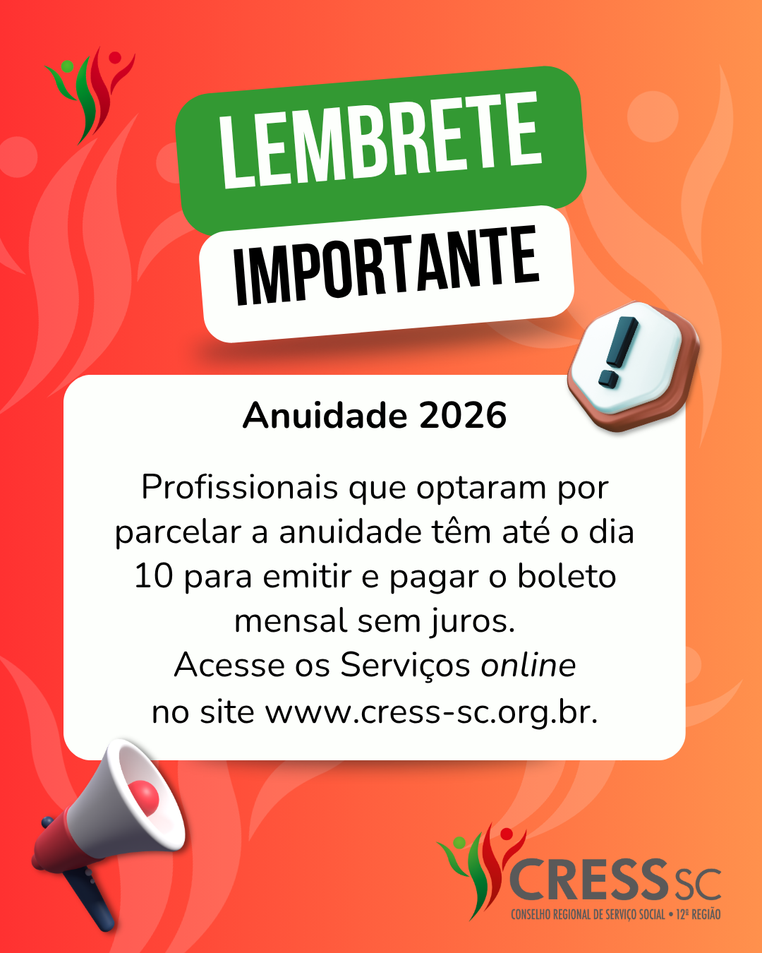 #descrição da imagem. Arte vertical com fundo vermelho. Texto: Lembrete Importante! Anuidade 2026 Profissionais que optaram por parcelar a anuidade têm até o dia 10 para emitir e pagar o boleto mensal sem juros. Acesse os Serviços online no site www.cress-sc.org.br. Logotipo do CRESS SC. Desenho de um megafone e de um simbolo de exclamação. 